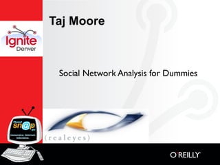 Taj Moore



 Social Network Analysis for Dummies
 