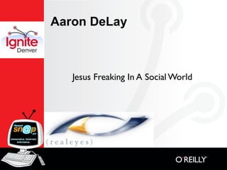 Aaron DeLay



   Jesus Freaking In A Social World
 