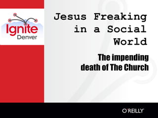 Jesus Freaking
   in a Social
         World
        The impending
    death of The Church
 