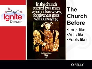 The
Church
Before
•Look like
•Acts like
•Feels like
 