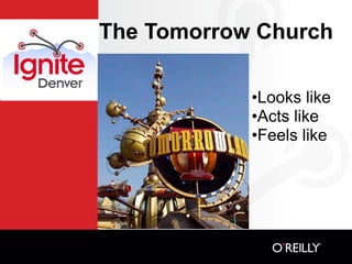 The Tomorrow Church

            •Looks like
            •Acts like
            •Feels like
 