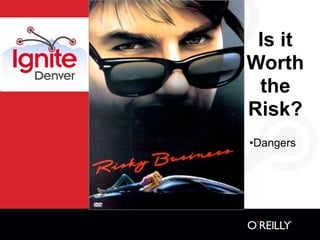 Is it
Worth
 the
Risk?
•Dangers
 