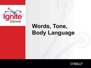 Words, Tone,
Body Language
 