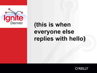 (this is when
everyone else
replies with hello)‫‏‬
 