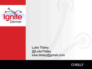 Luke Tilsley
@LukeTilsley
luke.tilsley@gmail.com
 