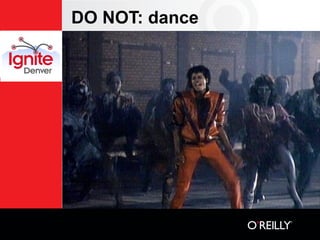 DO NOT: dance
 