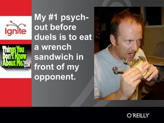 My #1 psych-
out before
duels is to eat
a wrench
sandwich in
front of my
opponent.
 