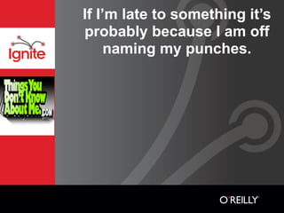 If I’m late to something it’s
probably because I am off
     naming my punches.
 