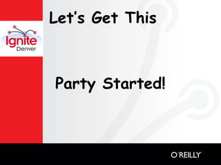 Let’s Get This



Party Started!
 