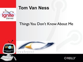 Tom Van Ness


Things You Don’t Know About Me
 