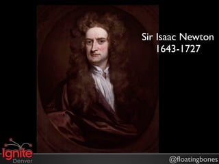 Sir Isaac Newton
    1643-1727




      @floatingbones
 