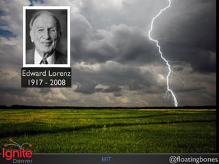 Edward Lorenz
 1917 - 2008




                MIT   @floatingbones
 