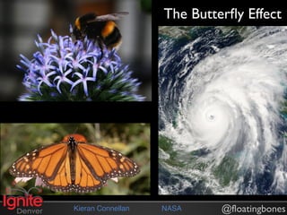 The Butterﬂy Effect




Kieran Connellan   NASA     @floatingbones
 