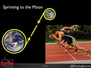 Sprinting to the Moon




                    NASA   @floatingbones
 