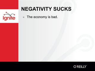 NEGATIVITY SUCKS
๏   The economy is bad.
 