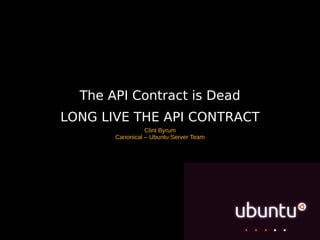 The API Contract is Dead
LONG LIVE THE API CONTRACT
                 Clint Byrum
       Canonical – Ubuntu Server Team
 