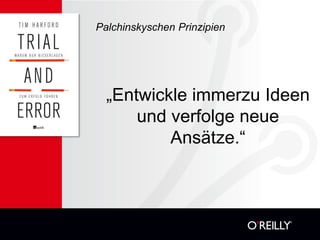 Palchinskyschen Prinzipien




  „Entwickle immerzu Ideen
      und verfolge neue
          Ansätze.“
 