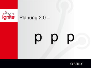 Planung 2.0 =



      p p p
 