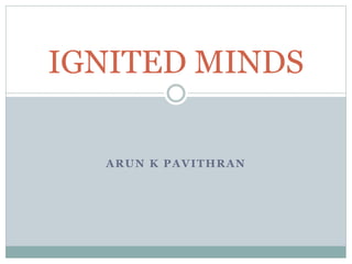 ARUN K PAVITHRAN
IGNITED MINDS
 