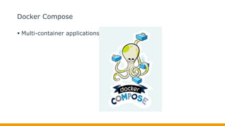 Docker Compose
 Multi-container applications
 