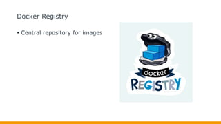 Docker Registry
 Central repository for images
 
