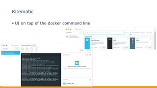 Kitematic
 UI on top of the docker command line
 