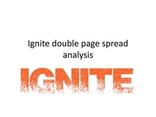 Ignite double page spread
analysis
 