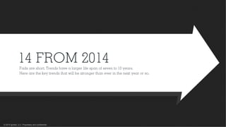 © 2015 Ignited, LLC. Proprietary and confidential.
14 FROM 2014Fads are short. Trends have a larger life span of seven to 10 years.
Here are the key trends that will be stronger than ever in the next year or so.
 