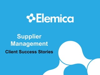Supplier
Management
Client Success Stories
 