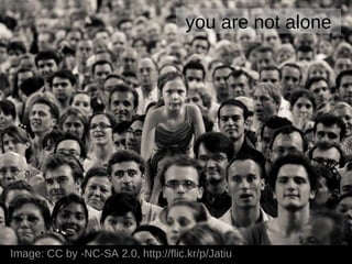 you are not alone




Image: CC by -NC-SA 2.0, http://flic.kr/p/Jatiu
 