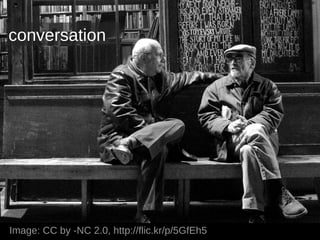 conversation




Image: CC by -NC 2.0, http://flic.kr/p/5GfEh5
 