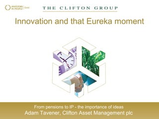 Innovation and that Eureka moment

From pensions to IP - the importance of ideas

Adam Tavener, Clifton Asset Management plc

 