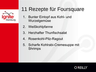 11 Rezepte für Foursquare 1. Bunter Eintopf aus Kohl- und Wurzelgemüse 2. Weißkohlpfanne 3. Herzhafter Thunfischsalat 4. Rosenkohl-Pilz-Ragout 5.  Scharfe Kohlrabi-Cremesuppe mit Shrimps 