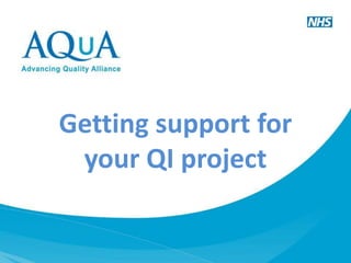 Getting support for
your QI project
 