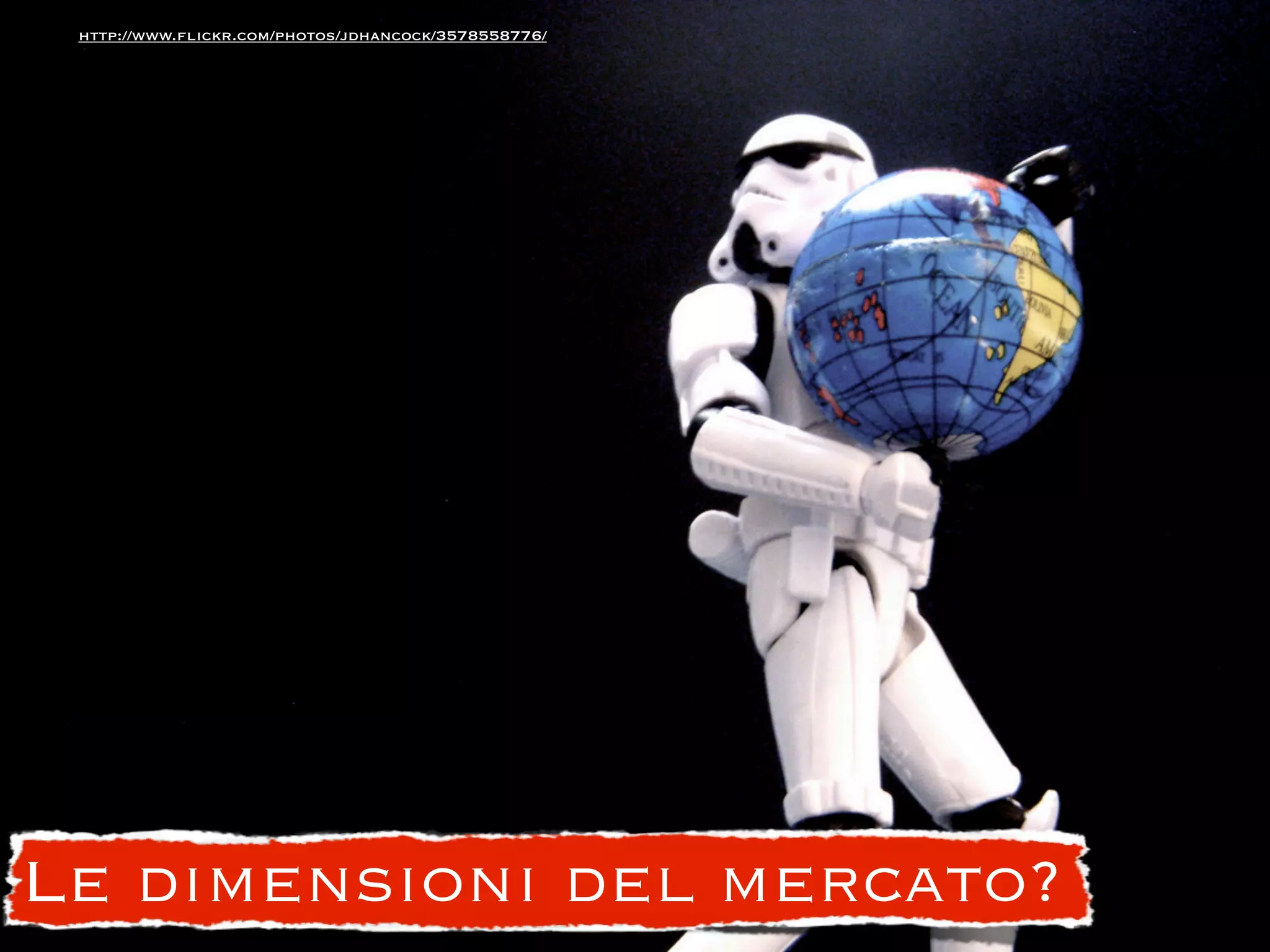 http://www.ﬂickr.com/photos/jdhancock/3578558776/




Le dimensioni del mercato?
 