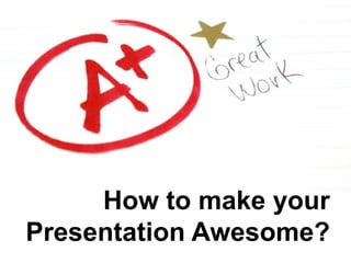 How to make your Presentation Awesome? 