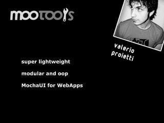 super lightweight

modular and oop

MochaUI for WebApps




                      13
 