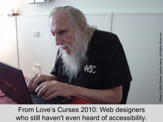 From Love’s Curses 2010: Web designers who still haven't even heard of accessibility. Photo © 2008 Shawn Lawton Henry. All...