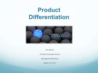 Product  Differentiation Kim Morris Presidio Graduate School Managerial Marketing March 19, 2011 