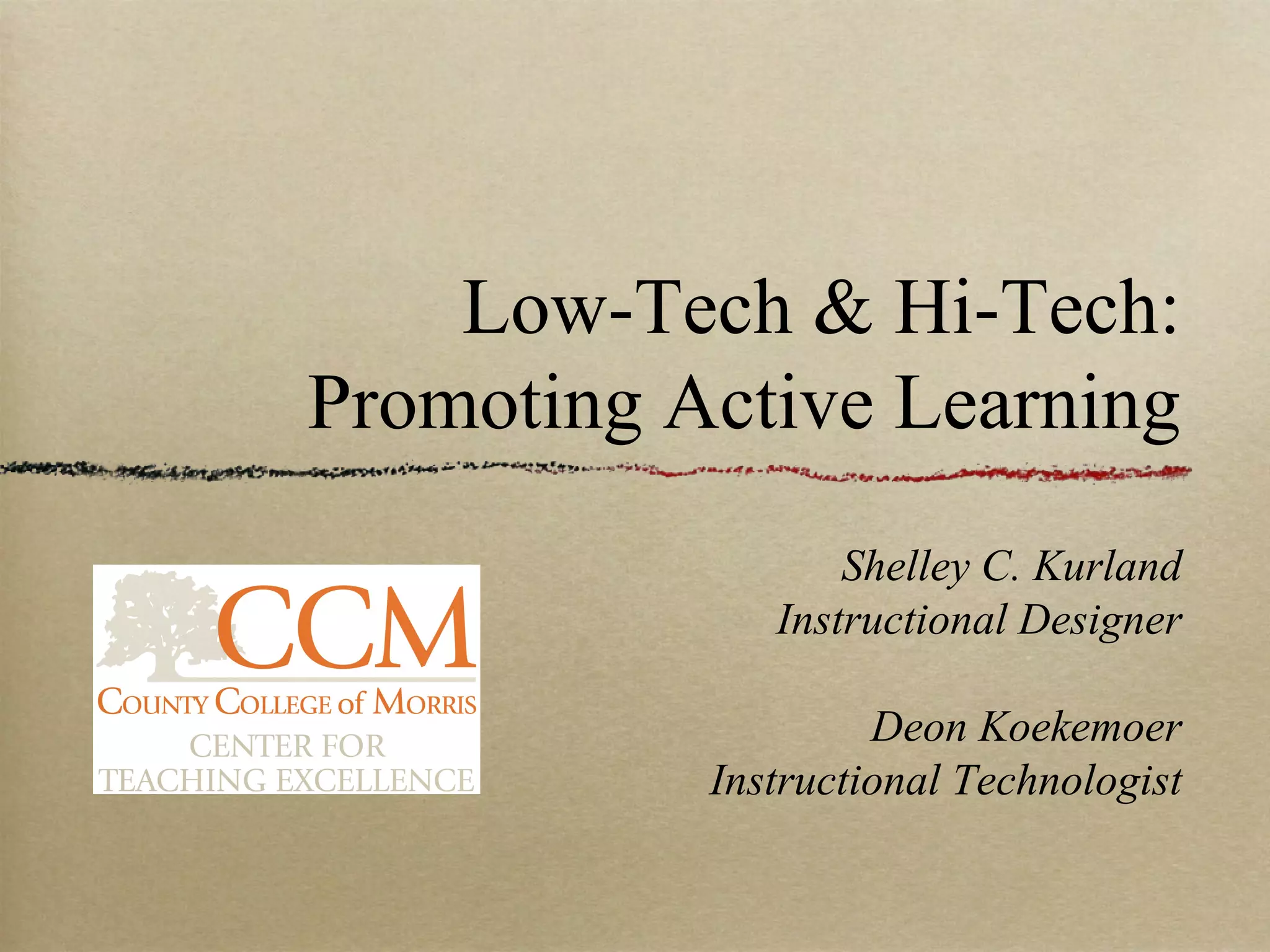 Low-Tech & Hi-Tech:
Promoting Active Learning
                  Shelley C. Kurland
              Instructional Designer

                    Deon Koekemoer
           Instructional Technologist
 