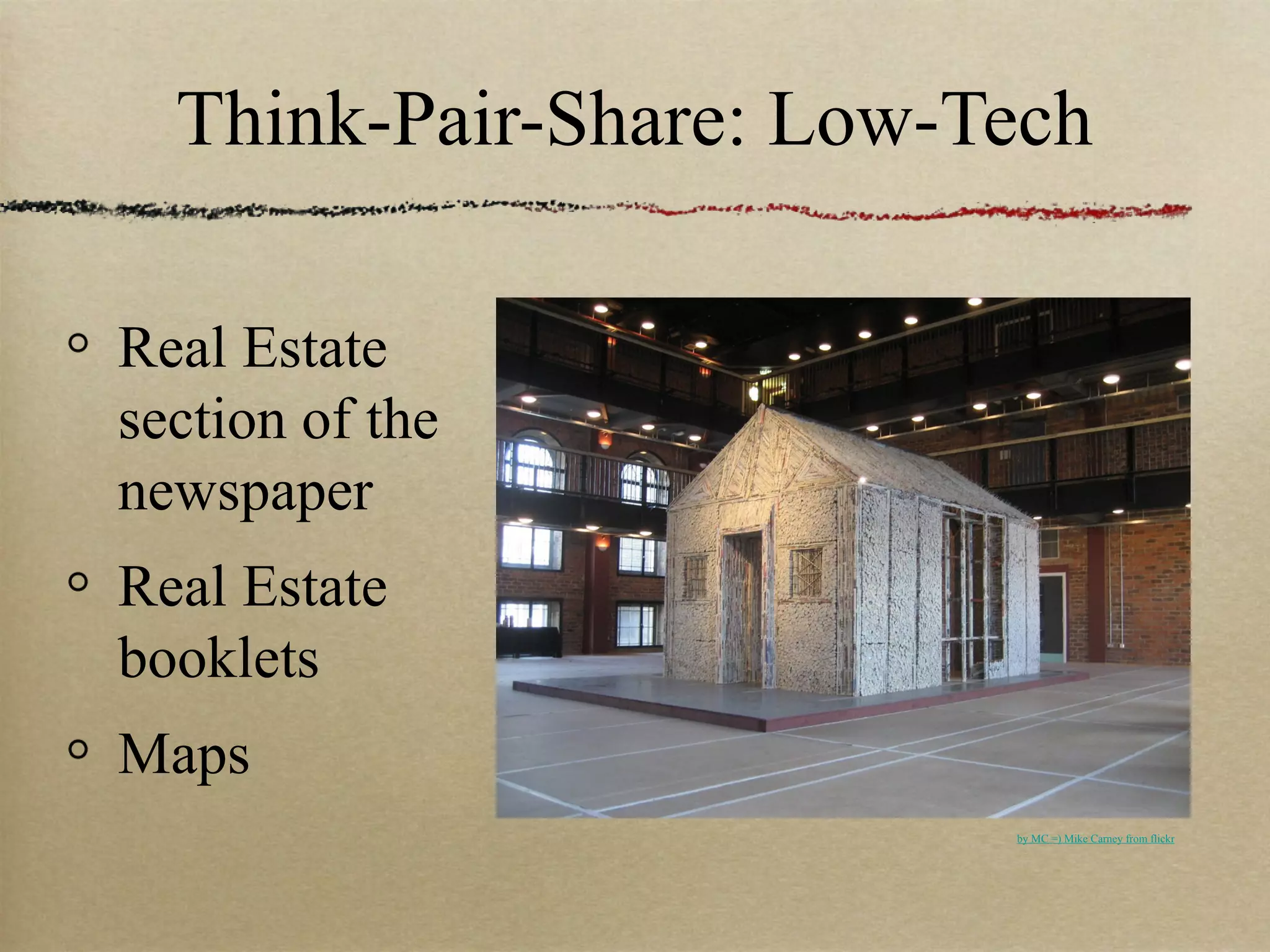Think-Pair-Share: Low-Tech

Real Estate
section of the
newspaper
Real Estate
booklets
Maps
                         by MC =) Mike Carney from flickr
 
