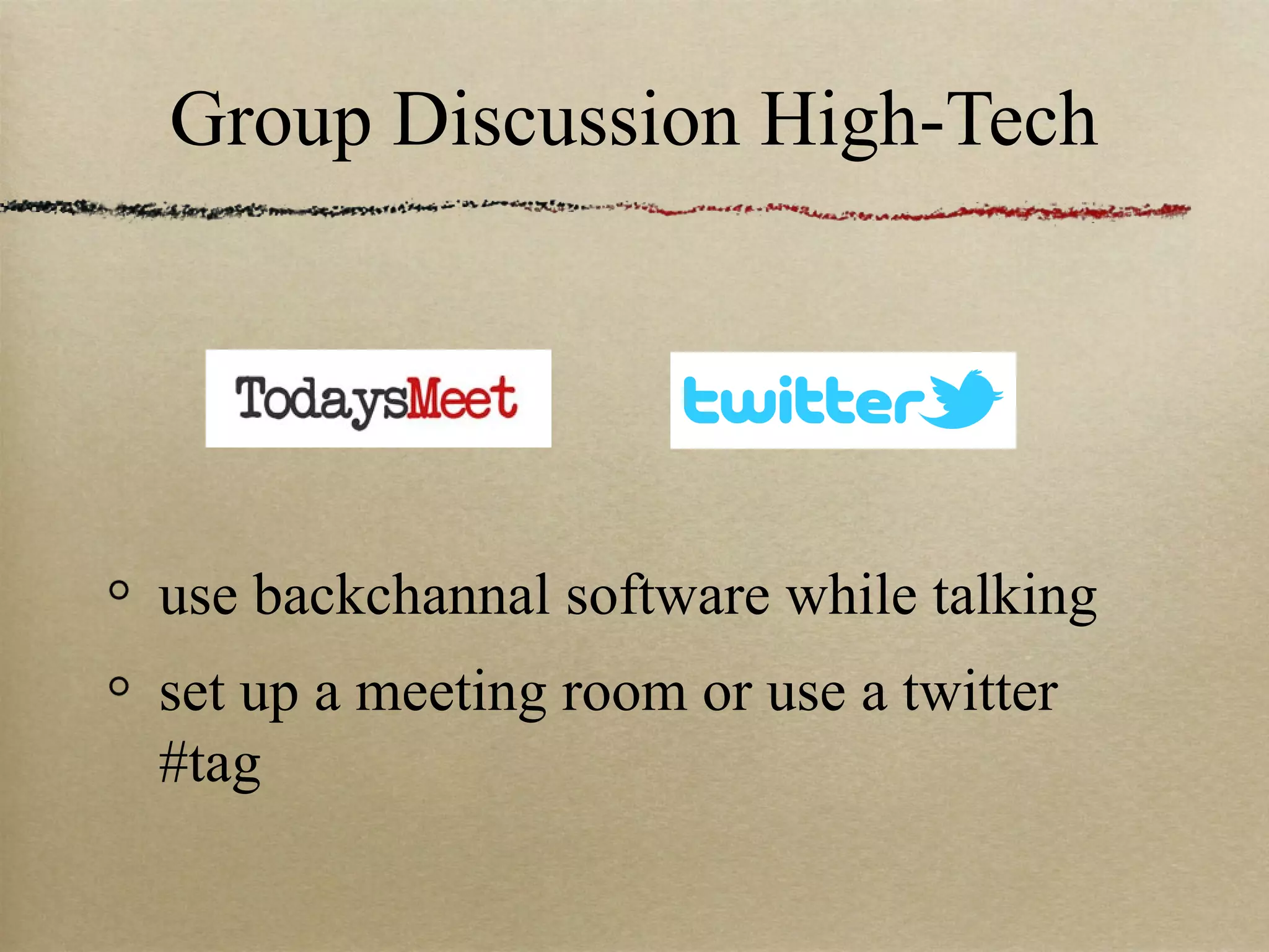 Group Discussion High-Tech




use backchannal software while talking
set up a meeting room or use a twitter
#tag
 