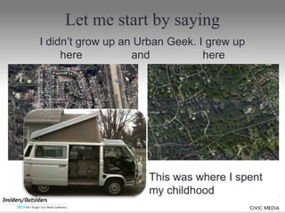 Let me start by saying
I didnt grow up an Urban Geek. I grew up
here and here
This was where I spent
my childhood
 