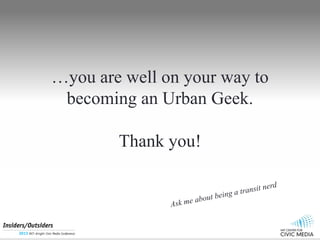 you are well on your way to
becoming an Urban Geek.
Thank you!
 