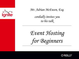 Mr. Adrian McEwen, Esq. cordially invites you to his talk Event Hosting for Beginners 