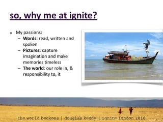 so, why me at ignite?My passions: