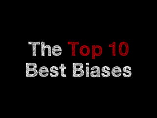 The Top 10
Best Biases
 