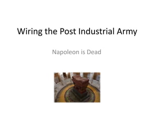 Wiring the Post Industrial Army Napoleon is Dead 