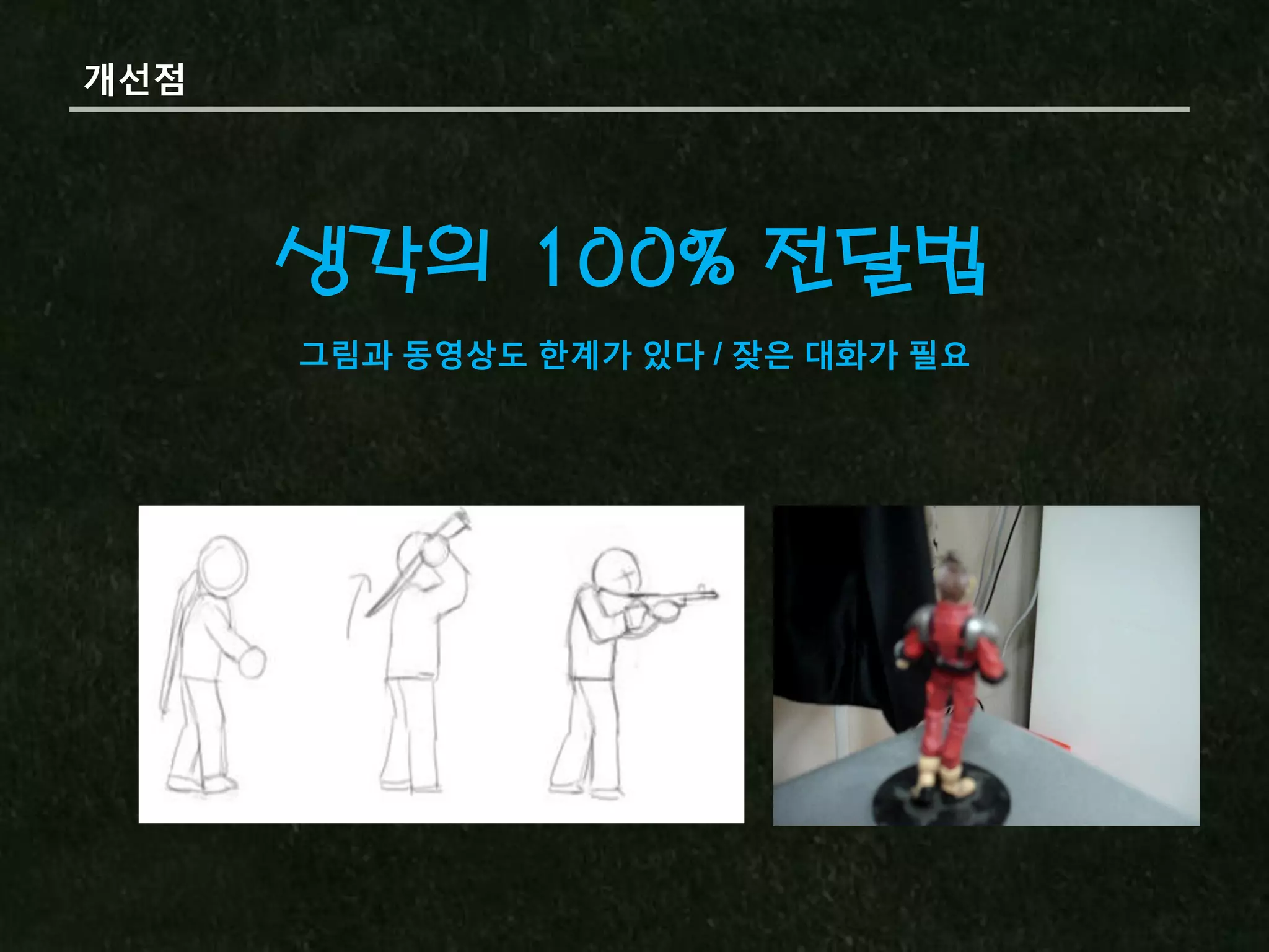 개선점




      생각의 100% 전달법
      그림과 동영상도 핚계가 있다 / 잦은 대화가 필요
 
