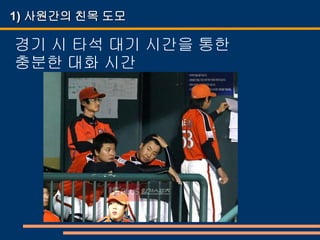 1) 사원간의 친목 도모

경기 시 타석 대기 시간을 통한
충분한 대화 시간
 